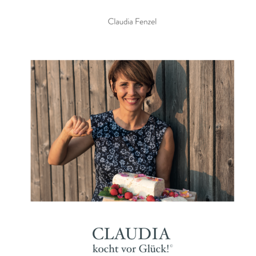 Das Kochbuch von Claudia Fenzel – "Claudia kocht vor Glück" | © Fenzel Claudia und Stefan